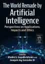 The World Remade by Artificial Intelligence: Perspectives on Applications, Impacts and Ethics