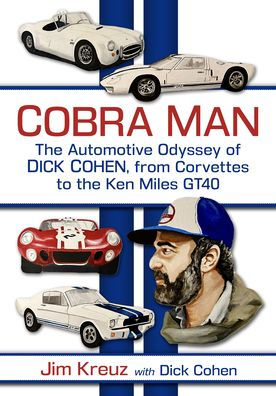 Cobra Man: The Automotive Odyssey of Dick Cohen, from Corvettes to the Ken Miles GT40