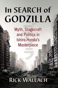 Electronic ebook free download In Search of Godzilla: Myth, Stagecraft and Politics in Ishiro Honda's Masterpiece by Rick Wallach in English 9781476697826 PDF MOBI CHM