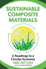 Title: Sustainable Composite Materials: A Roadmap to a Circular Economy, Author: Ned Patton