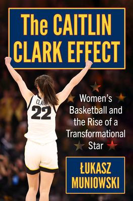 The Caitlin Clark Effect: Women's Basketball and the Rise of a Transformational Star