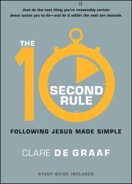 Title: The 10-Second Rule: Following Jesus Made Simple, Author: Clare De Graaf