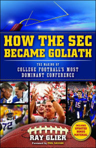 Title: How the SEC Became Goliath: The Making of College Football's Most Dominant Conference, Author: Ray Glier