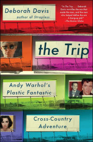 Title: The Trip: Andy Warhol's Plastic Fantastic Cross-Country Adventure, Author: Deborah Davis