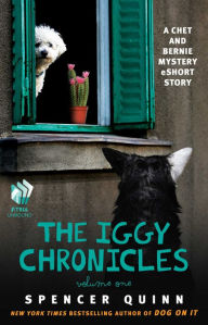 Title: The Iggy Chronicles, Volume One: A Chet and Bernie Mystery eShort Story, Author: Spencer Quinn