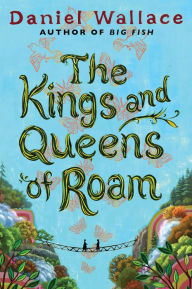 Title: The Kings and Queens of Roam: A Novel, Author: Daniel Wallace