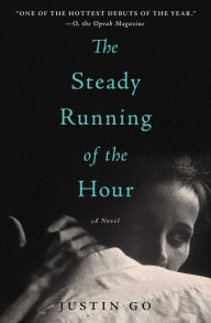 Title: The Steady Running of the Hour: A Novel, Author: Justin Go