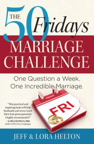 Title: The 50 Fridays Marriage Challenge: One Question a Week. One Incredible Marriage., Author: Jeff Helton