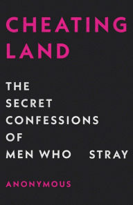 Title: Cheatingland: The Secret Confessions of Men Who Stray, Author: Anonymous