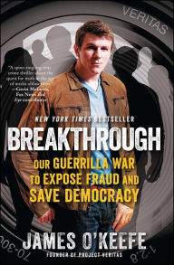 Title: Breakthrough: Our Guerilla War to Expose Fraud and Save Democracy, Author: James O'Keefe