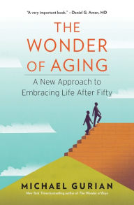 Title: The Wonder of Aging: A New Approach to Embracing Life After Fifty, Author: Michael Gurian