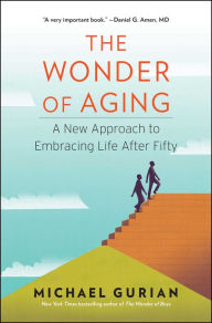 Title: The Wonder of Aging: A New Approach to Embracing Life After Fifty, Author: Michael Gurian