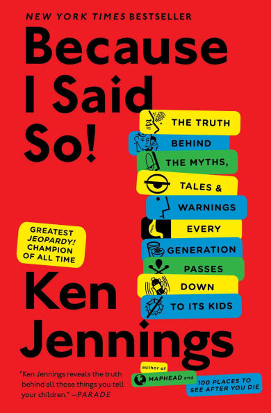 Because I Said So!: The Truth Behind the Myths, Tales, and Warnings Every Generation Passes Down to Its Kids