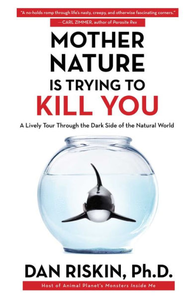 Mother Nature Is Trying to Kill You: A Lively Tour Through the Dark Side of the Natural World