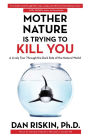 Mother Nature Is Trying to Kill You: A Lively Tour Through the Dark Side of the Natural World