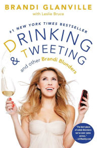Title: Drinking and Tweeting: And Other Brandi Blunders, Author: Brandi Glanville