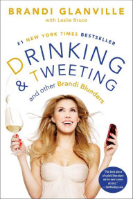 Title: Drinking and Tweeting: And Other Brandi Blunders, Author: Brandi Glanville