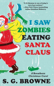 Title: I Saw Zombies Eating Santa Claus: A Breathers Christmas Carol, Author: S.G. Browne