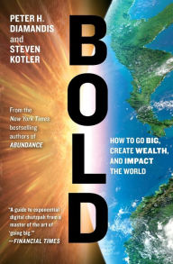 Title: Bold: How to Go Big, Create Wealth and Impact the World, Author: Peter H. Diamandis