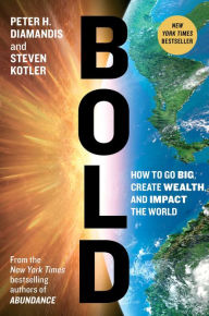 Title: Bold: How to Go Big, Create Wealth and Impact the World, Author: Peter H. Diamandis