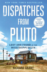 Title: Dispatches from Pluto: Lost and Found in the Mississippi Delta, Author: Richard Grant