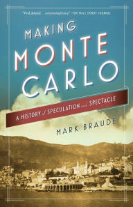 Title: Making Monte Carlo: A History of Speculation and Spectacle, Author: Mark Braude