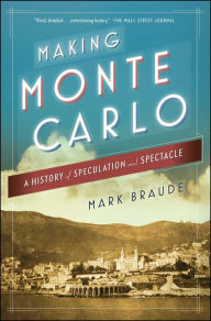 Title: Making Monte Carlo: A History of Speculation and Spectacle, Author: Mark Braude