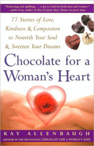 Title: Chocolate For A Woman's Heart: 77 Stories Of Love Kindness And Compassion To Nour, Author: Kay Allenbaugh