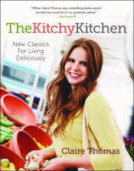 Title: The Kitchy Kitchen: New Classics for Living Deliciously, Author: Claire Thomas