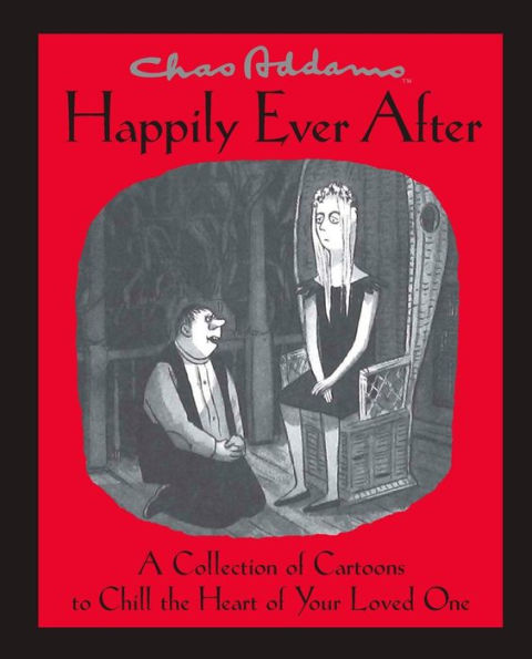 Chas Addams Happily Ever After: A Collection of Cartoons to Chill the Heart of You