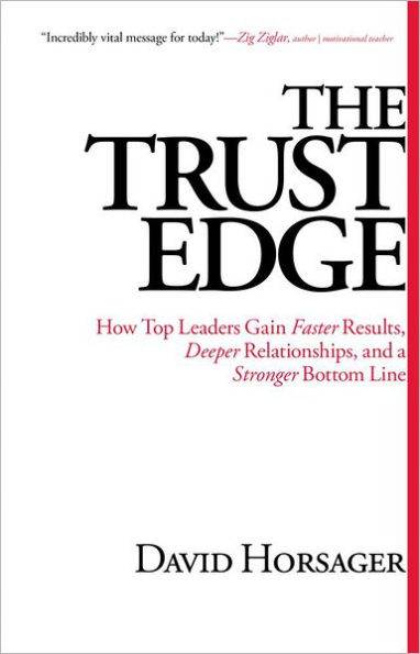 The Trust Edge: How Top Leaders Gain Faster Results, Deeper Relationships, and a Stronger Bottom Line