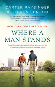Title: Where a Man Stands: Two Different Worlds, an Impossible Situation, and the Unexpected Friendship that Changed Everything, Author: Carter Paysinger