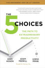 The 5 Choices: The Path to Extraordinary Productivity