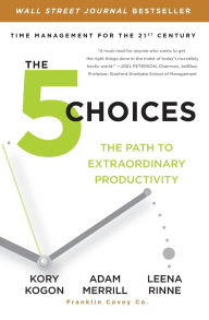 Title: The 5 Choices: The Path to Extraordinary Productivity, Author: Kory Kogon