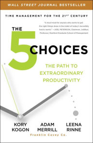 Title: The 5 Choices: The Path to Extraordinary Productivity, Author: Kory Kogon