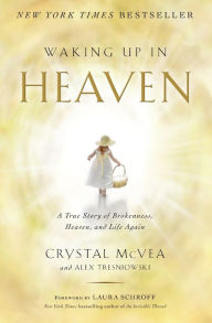 Title: Waking Up in Heaven: A True Story of Brokenness, Heaven, and Life Again, Author: Crystal McVea