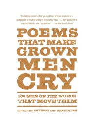 Title: Poems That Make Grown Men Cry: 100 Men on the Words That Move Them, Author: Anthony Holden