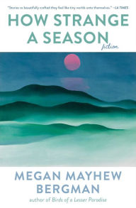 Title: How Strange a Season: Fiction, Author: Megan Mayhew Bergman