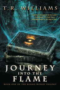 Title: Journey Into the Flame: Book One of the Rising World Trilogy, Author: T. R. Williams