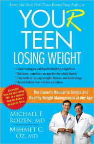 Title: YOU(r) Teen: Losing Weight: The Owner's Manual to Simple and Healthy Weight Management at Any Age, Author: Michael F. Roizen