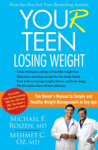 Title: YOU(r) Teen: Losing Weight: The Owner's Manual to Simple and Healthy Weight Management at Any Age, Author: Michael F. Roizen