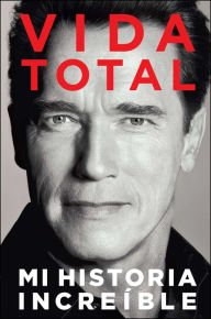 Title: Vida Total: Mi Historia Increíble, Author: Arnold Schwarzenegger