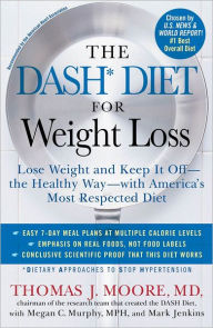 Title: The DASH Diet for Weight Loss: Lose Weight and Keep It Off--the Healthy Way--with America's Most Respected Diet, Author: Thomas J. Moore