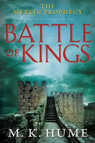 Title: The Merlin Prophecy Book One: Battle of Kings, Author: M. K. Hume