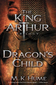 Title: The King Arthur Trilogy Book One: Dragon's Child, Author: M. K. Hume