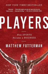 Title: Players: How Sports Became a Business, Author: Matthew Futterman