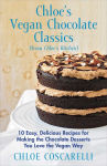 Alternative view 1 of Chloe's Vegan Chocolate Classics (from Chloe's Kitchen): 10 Easy, Delicious Recipes for Making the Chocolate Desserts You Love the Vegan Way