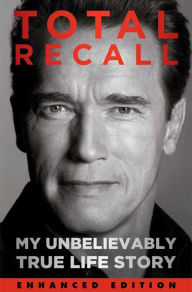 Title: Total Recall (Enhanced Edition): My Unbelievably True Life Story, Author: Arnold Schwarzenegger