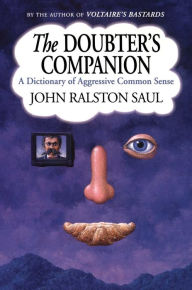 Title: The Doubter's Companion: A Dictionary of Aggressive Common Sense, Author: John Ralston Saul
