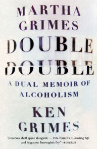 Title: Double Double: A Dual Memoir of Alcoholism, Author: Martha Grimes